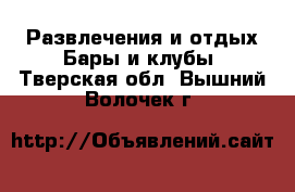 Развлечения и отдых Бары и клубы. Тверская обл.,Вышний Волочек г.